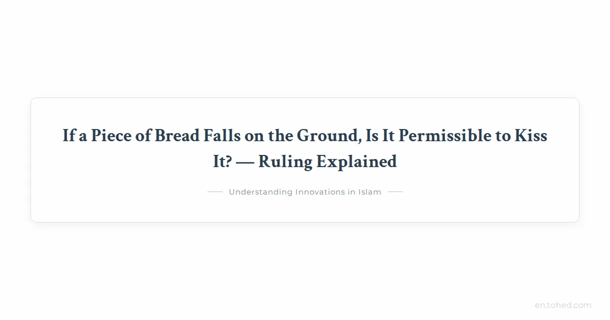 Tohed If a Piece of Bread Falls on the Ground, Is It Permissible to Kiss It ...