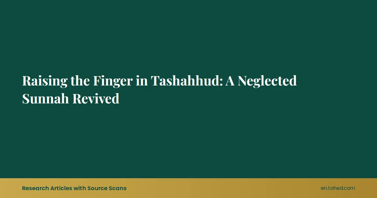Tohed Raising the Finger in Tashahhud: A Neglected Sunnah Revived | Tohed
