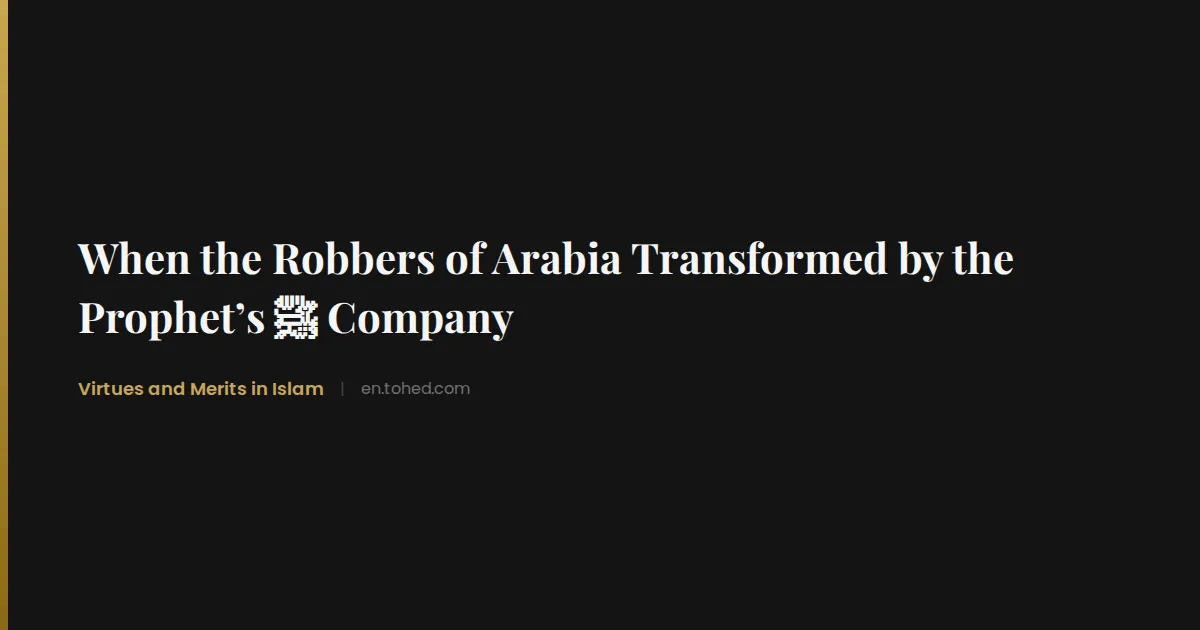Tohed When the Robbers of Arabia Transformed by the Prophet’s ﷺ Company | Tohed