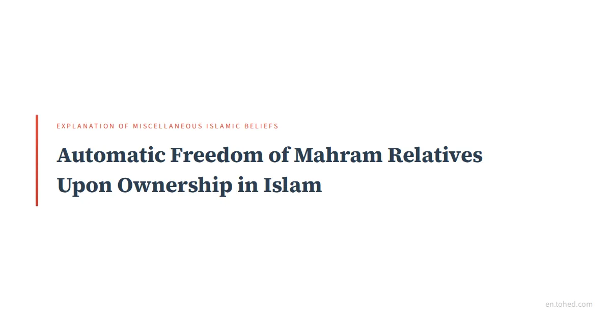 Automatic Freedom of Mahram Relatives Upon Ownership in Islam | Tohed